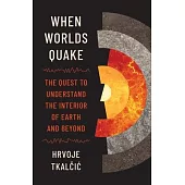 When Worlds Quake: The Quest to Understand the Interior of Earth and Beyond