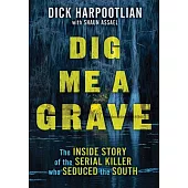 Dig Me a Grave: The Inside Story of the Serial Killer Who Seduced the South