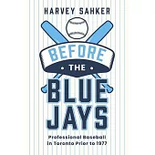Before the Blue Jays: Professional Baseball in Toronto 1885-1976