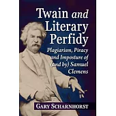 Twain and Literary Perfidy: Plagiarism, Piracy and Imposture of (and By) Samuel Clemens