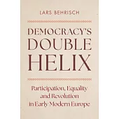 Democracy’s Double Helix: Participation, Equality and Revolution in Early Modern Europe
