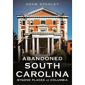 Abandoned South Carolina: Bygone Places of Columbia