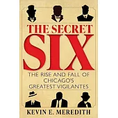 The Secret Six: The Rise and Fall of Chicago’s Greatest Vigilantes