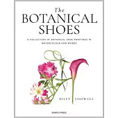 The Botanical Shoes: A Collection of Botanical Shoe Paintings in Watercolour and Words