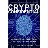 Crypto Confidential: An Insider’s Account from the Frontlines of Fraud