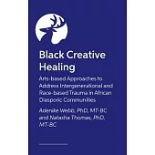 Black Creative Healing: Arts-Based Approaches to Address Intergenerational and Race-Based Trauma in African Diasporic Communities