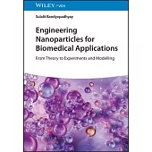 Engineering Nanoparticles for Biomedical Applications: From Theory to Experiments and Modelling