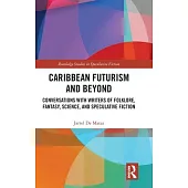 Caribbean Futurism and Beyond: Conversations with Writers of Folklore, Fantasy, Science, and Speculative Fiction