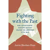 Fighting with the Past: How Seventeenth-Century History Shaped the American Civil War