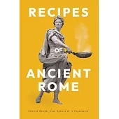 Recipes of Ancient Rome: Selected Recipes from ’Apicius de re Coquinaria’