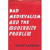 Bad Medievalism and the Modernity Problem