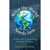 What the World Needs Now: Virtue and Character in an Age of Chaos