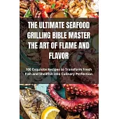 The Ultimate Seafood Grilling Bible Master the Art of Flame and Flavor