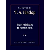Tributes to T.A. Heslop: From Miniature to Monumental: Studies in Medieval Art and Architecture