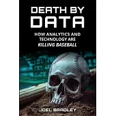 Death by Data: How Analytics and Technology Are Killing Baseball