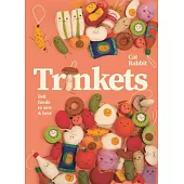 Trinkets: Felt Friends to Sew and Love