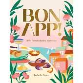 Bon App!: 100+ French Classic, Made Easy