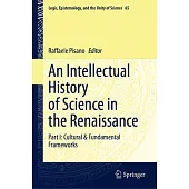 An Intellectual History of Science in the Renaissance: Part I: Cultural & Fundamental Frameworks