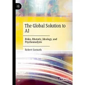 The Global Solution to AI: Risks, Rhetoric, Ideology, and Psychoanalysis