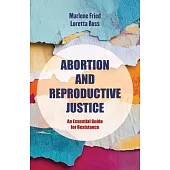 Abortion and Reproductive Justice: An Essential Guide for Resistance Volume 15
