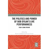 The Politics and Power of Bob Dylan’s Live Performances: Play a Song for Me