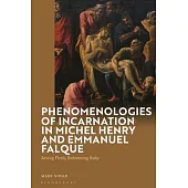 Phenomenologies of Incarnation in Michel Henry and Emmanuel Falque: Saving Flesh, Redeeming Body