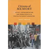 Citizens of Memory: Affect, Representation, and Human Rights in Postdictatorship Argentina