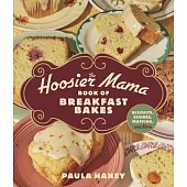 The Hoosier Mama Book of Breakfast Bakes: Biscuits, Scones, Muffins, and More