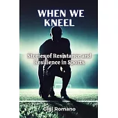 When We Kneel: Stories of Resistance and Resilience in Sports
