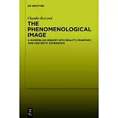 The Phenomenological Image: A Husserlian Inquiry Into Reality, Phantasy, and Aesthetic Experience