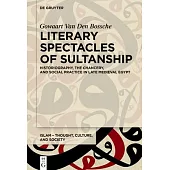 Literary Spectacles of Sultanship: Historiography, the Chancery, and Social Practice in Late Medieval Egypt