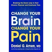 Change Your Brain, Change Your Pain: Breaking the Doom-Loop to Heal Both Chronic Physical and Emotional Pain