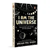 I Am the Universe: The History and Future of the Cosmos (Easy-To-Read Space Book for Curious Minds Engaging Descriptions, Facts, Discoveries about the