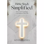 Bible Study Simplified: How God’s Teachings Can Improve Your Life