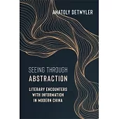 Seeing Through Abstraction: Literary Encounters with Information in Modern China