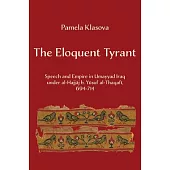 The Eloquent Tyrant: Speech and Empire in Umayyad Iraq Under Al-Hajjaj B. Yusuf Al-Thaqafi, 694-714