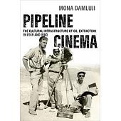 Pipeline Cinema: The Cultural Infrastructure of Oil Extraction in Iran and Iraq