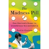 The Madness Pill: The Quest to Create Insanity and One Doctor’s Discovery That Transformed Psychiatry