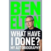 What Have I Done?: My Life (in One Volume)