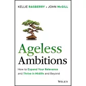 Ageless Ambitions: How to Celebrate Your Relevance and Thrive in Midlife and Beyond