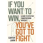 If You Want to Win, You’ve Got to Fight: A Guide to Effective Transportation Advocacy
