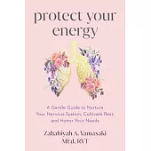 Protect Your Energy: A Gentle Guide to Nurture Your Nervous System, Cultivate Rest, and Honor Your Needs