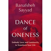 Dance of Oneness: Embody Love and Luminosity to Transform Your Life