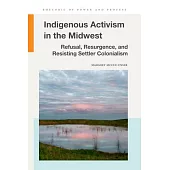 Indigenous Activism in the Midwest: Refusal, Resurgence, and Resisting Settler Colonialism