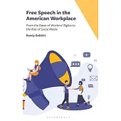 Free Speech in the American Workplace: From the Dawn of Workers’ Rights to the Rise of Social Media