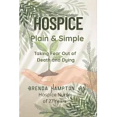 Hospice Plain & Simple: The Essential Guide To Death & Dying
