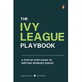 The Ivy League Playbook: A Step-By-Step Guide to Writing Winning Admission Essays