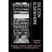 Silicon Elsewhere: Nairobi, Global China, and the Promise of Techno-Capital