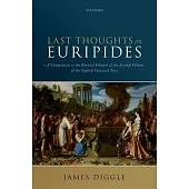 Last Thoughts on Euripides: A Companion to the Revised Edition of the Second Volume of the Oxford Classical Text