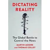 Dictating Reality: The Global Battle to Control the News